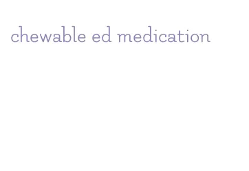 chewable ed medication