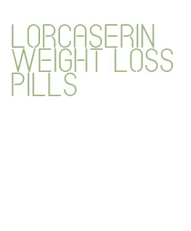 lorcaserin weight loss pills