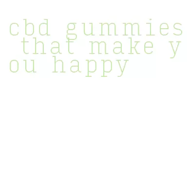 cbd gummies that make you happy