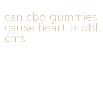 can cbd gummies cause heart problems