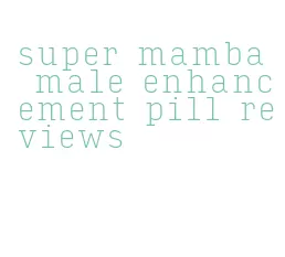 super mamba male enhancement pill reviews