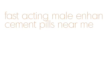 fast acting male enhancement pills near me