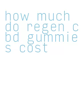 how much do regen cbd gummies cost