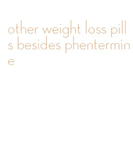 other weight loss pills besides phentermine