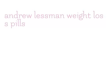 andrew lessman weight loss pills