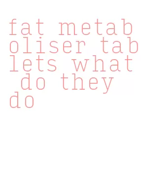 fat metaboliser tablets what do they do