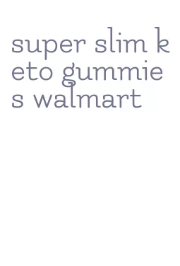 super slim keto gummies walmart