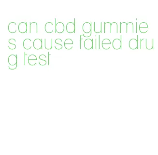 can cbd gummies cause failed drug test