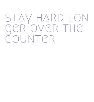 stay hard longer over the counter