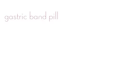 gastric band pill