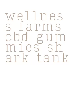 wellness farms cbd gummies shark tank