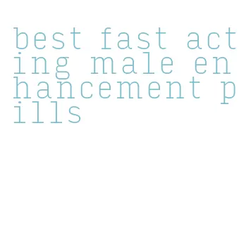 best fast acting male enhancement pills