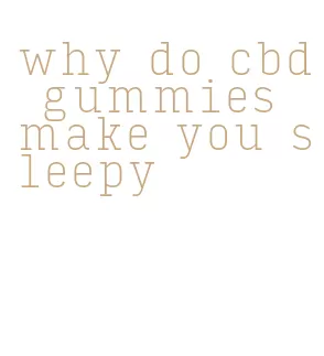 why do cbd gummies make you sleepy