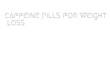 caffeine pills for weight loss