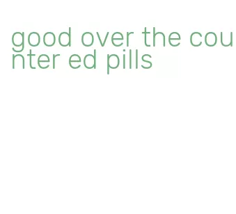 good over the counter ed pills