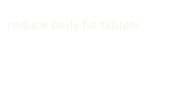 reduce belly fat tablets