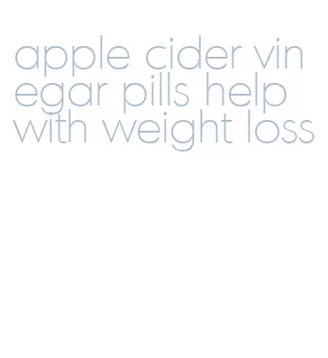 apple cider vinegar pills help with weight loss