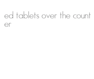 ed tablets over the counter