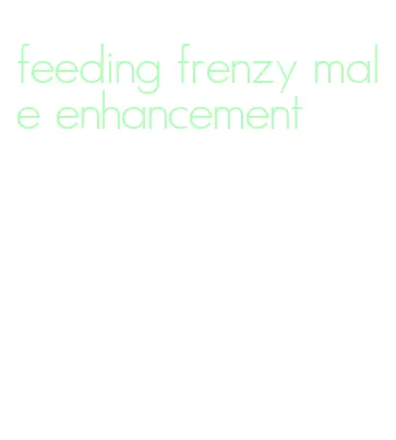 feeding frenzy male enhancement