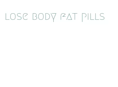 lose body fat pills