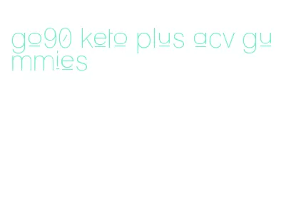 go90 keto plus acv gummies