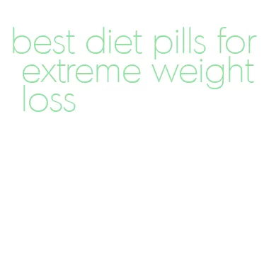 best diet pills for extreme weight loss