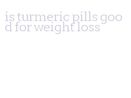 is turmeric pills good for weight loss