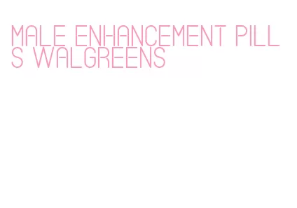 male enhancement pills walgreens