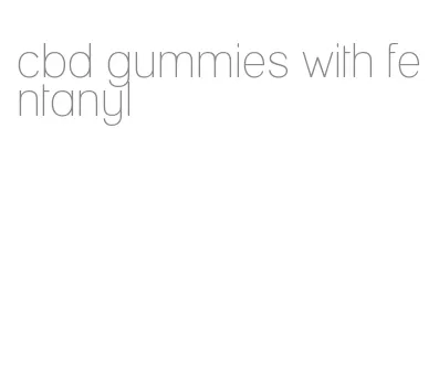 cbd gummies with fentanyl