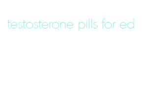 testosterone pills for ed