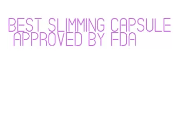 best slimming capsule approved by fda