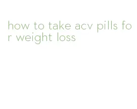 how to take acv pills for weight loss