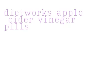 dietworks apple cider vinegar pills