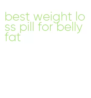 best weight loss pill for belly fat