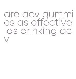 are acv gummies as effective as drinking acv