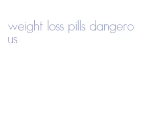 weight loss pills dangerous