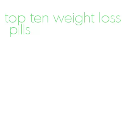 top ten weight loss pills