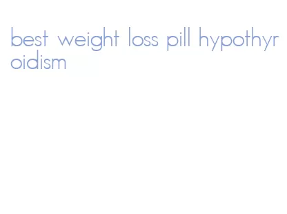 best weight loss pill hypothyroidism