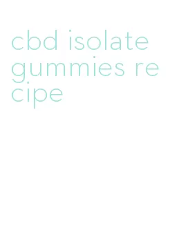 cbd isolate gummies recipe