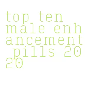 top ten male enhancement pills 2020