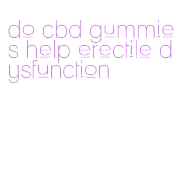 do cbd gummies help erectile dysfunction