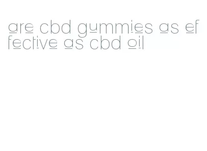 are cbd gummies as effective as cbd oil