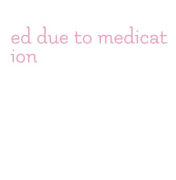 ed due to medication