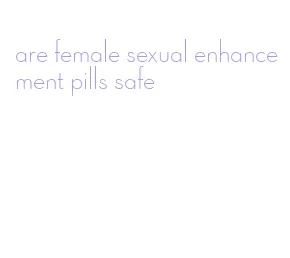 are female sexual enhancement pills safe