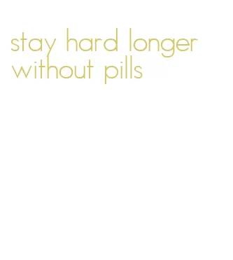 stay hard longer without pills