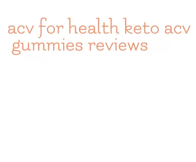 acv for health keto acv gummies reviews