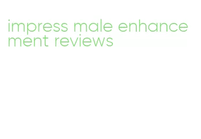 impress male enhancement reviews