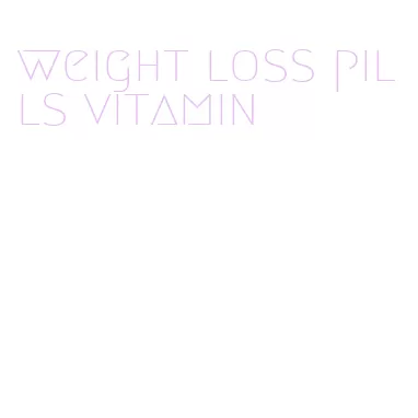 weight loss pills vitamin