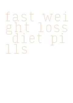 fast weight loss diet pills