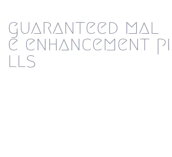 guaranteed male enhancement pills